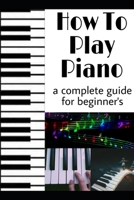 how to play piano for beginners: complete course to learn to play the piano + 12 easy songs and chords that you can play to practice+ tips, tricks and secrets that will help you play the piano B08JF5FYL1 Book Cover