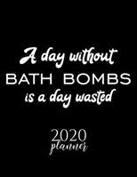 A Day Without Bath Bombs Is A Day Wasted 2020 Planner: Nice 2020 Calendar for Bath Bombs Fan | Christmas Gift Idea Bath Bombs Theme | Bath Bombs Lover Journal for 2020 | 120 pages 8.5x11 inches 1670850102 Book Cover
