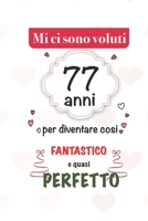 mi sono voluti 77 anni per diventare cosi fantastico e quasi perfetto: 77 anni Idee Regali Originali et Divertenti per Uomo e Donna - per lui/ per lei ... diario per scrivere appunti (Italian Edition) 1659728940 Book Cover