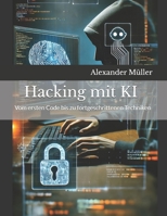 Hacking mit KI (AI): Vom ersten Code bis zu fortgeschrittenen Techniken (German Edition) B0DR2P4ZV6 Book Cover