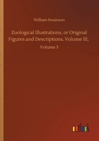 Zoological Illustrations, or Original Figures and Descriptions. Volume III,: Volume 3 3752429135 Book Cover