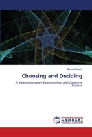 Choosing and Deciding: A Balance between Existentialism and Cognitive Science 3659158259 Book Cover