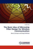 The Basic Idea of Microstrip Filter Design for Wireless Communication: Basics,Concepts and Design Methods 3659140937 Book Cover