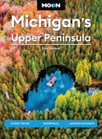 Moon Michigan's Upper Peninsula: Scenic Drives, Waterfalls, Lakeside Getaways 1640494200 Book Cover