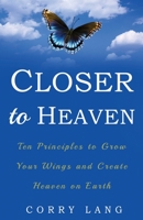 Closer to Heaven: Ten Principles to grow your Wings and create Heaven on Earth 1733936815 Book Cover