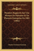 Premiers Rapports Sur Une Mission En Palestine Et En Phenicie Entreprise En 1881 (1882) 1160229988 Book Cover
