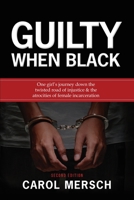 Guilty When Black: One Girl's Journey Down the Twisted Road of Injustice & The Atrocities of Female Incarceration 1952320585 Book Cover