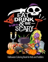 Eat Drink & Be Scary Halloween Coloring Book for Kids and Toddlers: Awesome Creepy Coloring Book Gift For Creative Kids And Cute Little Boys & Girls B08HGTT1DJ Book Cover