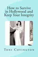 How to Survive in Hollywood and Keep Your Integrity 1493778013 Book Cover