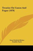 A Treatise On Canon And Fugue: Including The Study Of Imitation 116719568X Book Cover