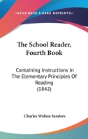 The School Reader, Fourth Book: Containing Instructions In The Elementary Principles Of Reading 1277388652 Book Cover