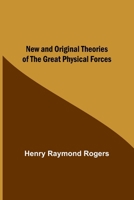 New and Original Theories of the Great Physical Forces 935671343X Book Cover