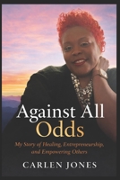 Against All Odds: My Story of Healing, Entrepreneurship, and Empowering Others B0GG73MF2B Book Cover