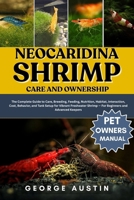 NEOCARIDINA SHRIMP CARE AND OWNERSHIP: The Complete Guide to Care, Breeding, Feeding, Nutrition, Habitat, Interaction, Cost, Behavior, and Tank Setup ... Shrimp — For Beginners and Advanced Keepers B0FNY4BWKF Book Cover