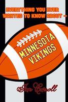 Everything You Ever Wanted to Know About Minnesota Vikings 1981384995 Book Cover