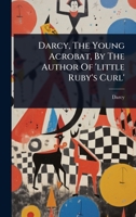Darcy, The Young Acrobat, By The Author Of 'little Ruby's Curl' 1024504646 Book Cover