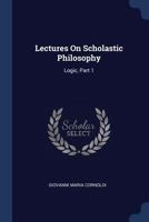 Lectures on Scholastic Philosophy: Logic, Part 1 101955553X Book Cover