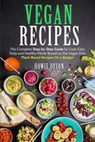 Vegan Recipes: The Complete Step-by-Step Guide to Cook Easy, Tasty and Healthy Meals Based on the Vegan Diet. Plant-Based Recipes On a Budget 1801721823 Book Cover