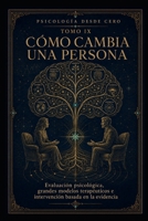 PSICOLOGÍA DESDE CERO TOMO IX: CÓMO CAMBIA UNA PERSONA: Evaluación psicológica, grandes modelos terapéuticos e intervención basada en la evidencia (Spanish Edition) B0HBMJMXWX Book Cover