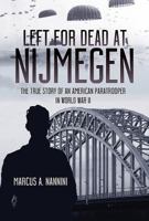 Left for Dead at Nijmegen: The True Story of an American Paratrooper in World War II 1612006965 Book Cover