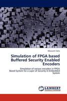 Simulation of FPGA based Buffered Security Enabled Encoders: Simulation of various encoders in FPGA Based System for a Layer of Security in Embedded System 3848436124 Book Cover