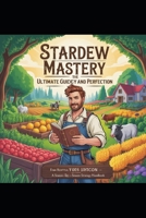 Stardew Mastery: The Ultimate Guide to Prosperity and Perfection: “From Humble Farmstead to 100% Completion – A Season-by-Season Strategy Handbook” B0FK4RXQQ5 Book Cover