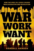 War, Work, and Want: How the OPEC Oil Crisis Caused Mass Migration and Revolution 0197657699 Book Cover