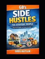 GB'S SIDE HUSTLES FOR EVERYDAY PEOPLE B0H3QK6LPH Book Cover