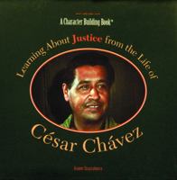 Learning About Justice from the Life of Cesar Chavez (Character Building Book) 0823924173 Book Cover