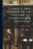 Clemens V. und Heinrich VII, die Anfänge des Französischen Papstthums B0BN4F436P Book Cover