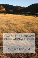 King of the Lions and other animal stories 1470171074 Book Cover