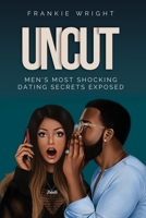 Uncut: Men's Most Shocking Dating Secrets Exposed 1791603602 Book Cover