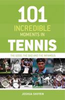 101 Incredible Moments In Tennis: The Good, The Bad And The Infamous 1906779465 Book Cover