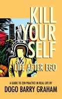 Kill Your Self: Life After Ego 1466247584 Book Cover