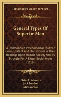 General Types of Superior Men: A Philosophico-Psychological Study of Genius, Talent and Philistinism in Their Bearings Upon Human Society and Its Struggle for a Better Social Order 1164655876 Book Cover