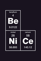 Be Nice: Journal Fun Chemistry Periodic Table Element Notebook for Chemist Scientist Physicist Researcher College Student Back to school Gift 1696359538 Book Cover