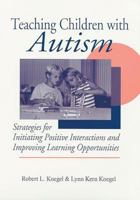 Teaching Children With Autism: Strategies for Initiating Positive Interactions and Improving Learning Opportunities