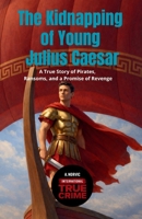 The Kidnapping of Young Julius Caesar: A True Story of Pirates, Ransoms, and a Promise of Revenge (International True Crime) B0GK6B2VW6 Book Cover