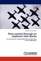 Flow control through an airplane's inlet device: The inlet device, compressible flow models, flow control application 3848415763 Book Cover