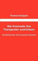 Wie Kriminelle ihre Therapeuten austricksen: Die Wahrheit über die Forensische Psychiatrie 384485293X Book Cover