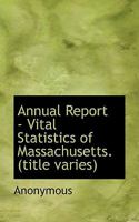 Annual Report - Vital Statistics of Massachusetts. 1149274646 Book Cover
