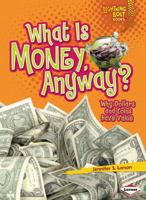 What Is Money, Anyway?: Why Dollars and Coins Have Value 0761356681 Book Cover