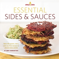 Abby's Table Essential Sauces + Sides: Naturally gluten, dairy, and soy-free recipes to please every palate. 1503383776 Book Cover