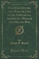 Five Years Before the Mast, or Life in the Forecastle, Aboard of a Whaler and Man-of-War 1017762562 Book Cover