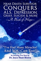 Near Death Survivor Conquers ALS, Depression, Grief, Suicide & More: A Book of Hope 1638212201 Book Cover