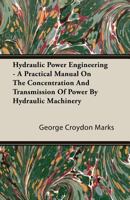 Hydraulic Power Engineering - A Practical Manual on the Concentration and Transmission of Power by Hydraulic Machinery 1408605686 Book Cover