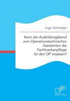 Kann der Ausbildungsberuf zum Operationstechnischen Assistenten die Fachkrankenpflege für den OP ersetzen? 3961466025 Book Cover