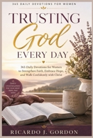 Trusting God Every Day: 365 Daily Devotions for Women to Strengthen Faith, Embrace Hope, and Walk Confidently with Christ B0HDJJCL64 Book Cover