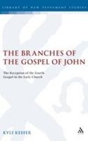 The Branches of the Gospel of John: The Reception of the Fourth Gospel in the Early Church (Library of New Testament Studies) 0567028615 Book Cover