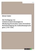 Die Verfolgung von Urheberrechtsverletzungen in Filesharing-Netzwerken unter besonderer Ber�cksichtigung des Auskunftsanspruchs gem. � 101 UrhG 365630033X Book Cover